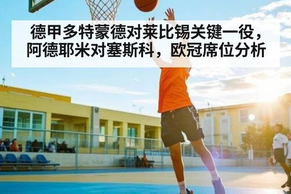 德甲多特蒙德对莱比锡关键一役，阿德耶米对塞斯科，欧冠席位分析